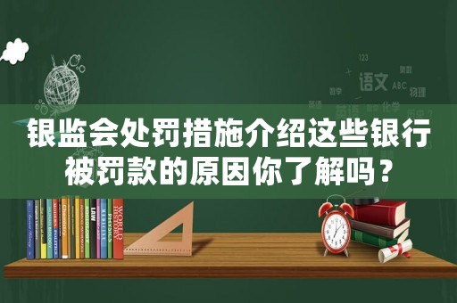 銀監(jiān)會(huì)處罰措施介紹這些銀行被罰款的原因你了解嗎？