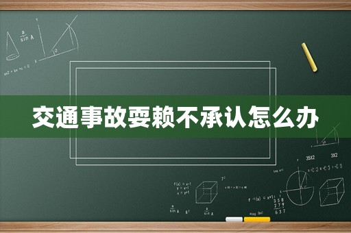 交通事故耍賴不承認(rèn)怎么辦