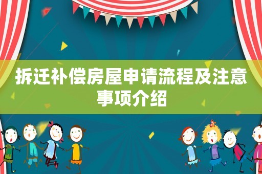 拆遷補(bǔ)償房屋申請流程及注意事項(xiàng)介紹
