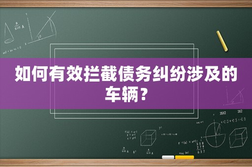 如何有效攔截債務(wù)糾紛涉及的車輛？