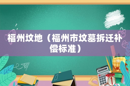 福州墳地（福州市墳?zāi)共疬w補償標(biāo)準(zhǔn)）