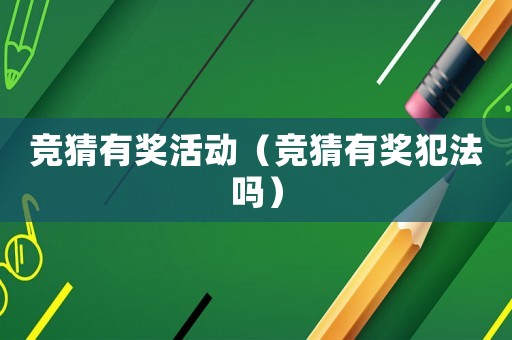 競(jìng)猜有獎(jiǎng)活動(dòng)（競(jìng)猜有獎(jiǎng)犯法嗎）