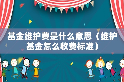 基金維護(hù)費(fèi)是什么意思（維護(hù)基金怎么收費(fèi)標(biāo)準(zhǔn)）