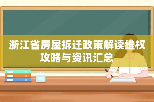浙江省房屋拆遷政策解讀維權(quán)攻略與資訊匯總