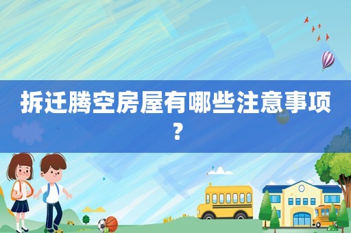 拆遷騰空房屋有哪些注意事項？