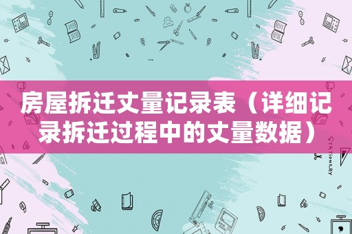 房屋拆遷丈量記錄表（詳細(xì)記錄拆遷過程中的丈量數(shù)據(jù)）