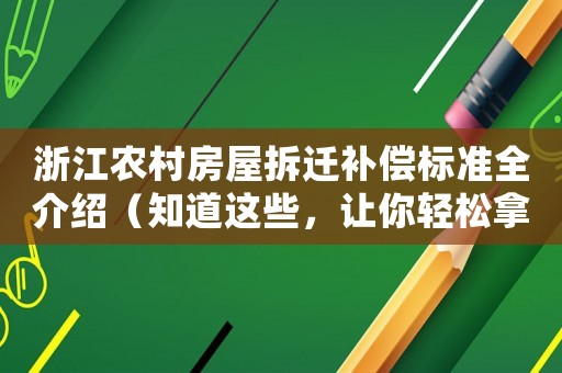 浙江農(nóng)村房屋拆遷補(bǔ)償標(biāo)準(zhǔn)全介紹（知道這些，讓你輕松拿到最高補(bǔ)償）