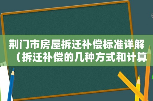 荊門市房屋拆遷補償標(biāo)準(zhǔn)詳解（拆遷補償?shù)膸追N方式和計算公式）