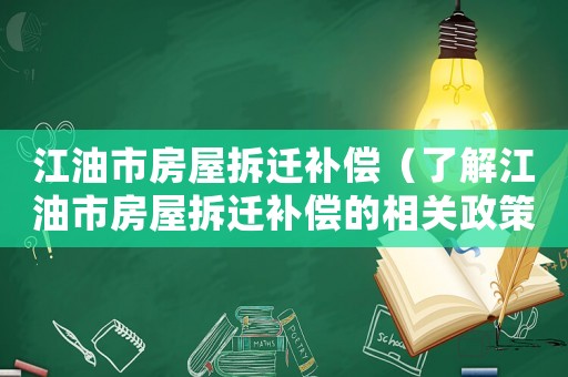 江油市房屋拆遷補(bǔ)償（了解江油市房屋拆遷補(bǔ)償?shù)南嚓P(guān)政策與措施）