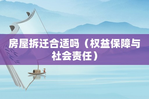 房屋拆遷合適嗎（權(quán)益保障與社會責任）