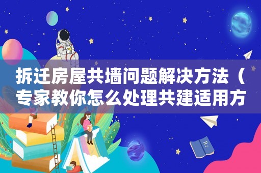 拆遷房屋共墻問題解決方法（專家教你怎么處理共建適用方法）