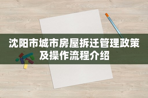 沈陽(yáng)市城市房屋拆遷管理政策及操作流程介紹
