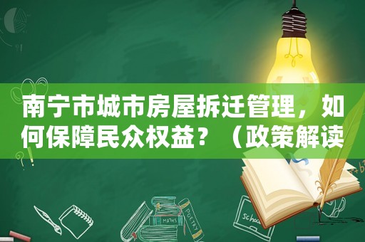 南寧市城市房屋拆遷管理，如何保障民眾權(quán)益？（政策解讀+實(shí)例分析）